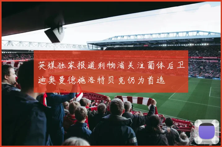 英媒独家报道利物浦关注葡体后卫迪奥曼德施洛特贝克仍为首选
