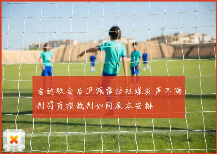吉达联合后卫佩雷拉社媒发声不满判罚直指裁判如同剧本安排