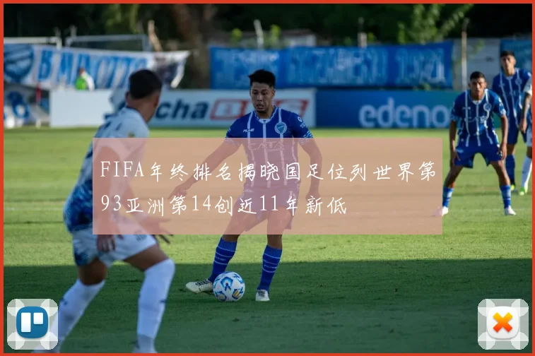 FIFA年终排名揭晓国足位列世界第93亚洲第14创近11年新低