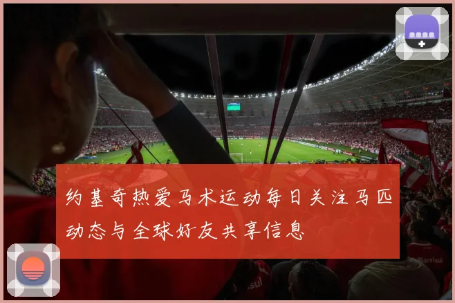 约基奇热爱马术运动每日关注马匹动态与全球好友共享信息