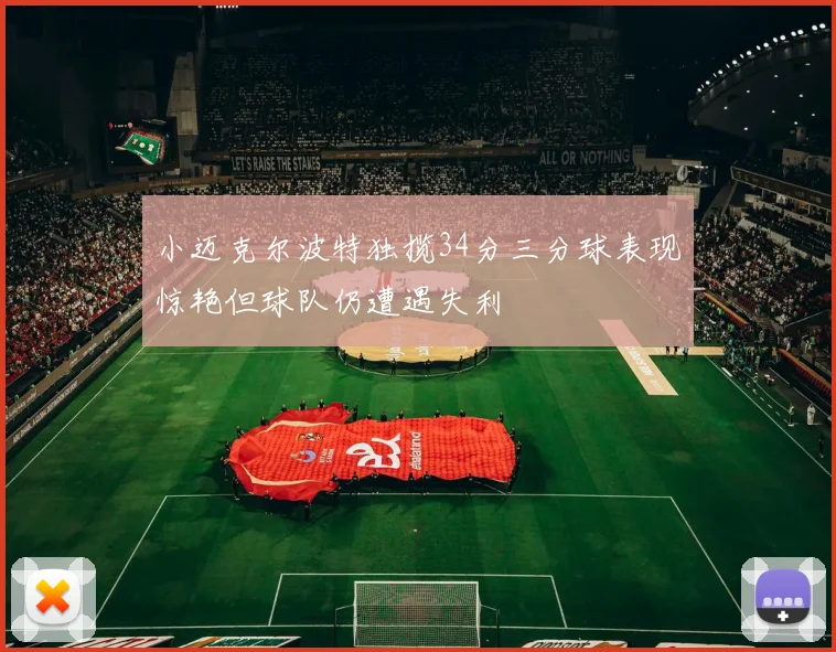 小迈克尔波特独揽34分三分球表现惊艳但球队仍遭遇失利