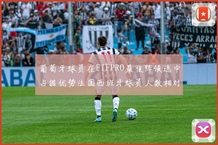 葡萄牙球员在FIFPRO最佳阵候选中占据优势法国西班牙球员人数相对较少
