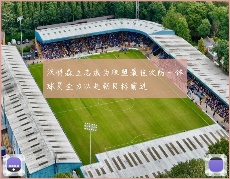 沃特森立志成为联盟最佳攻防一体球员全力以赴朝目标前进
