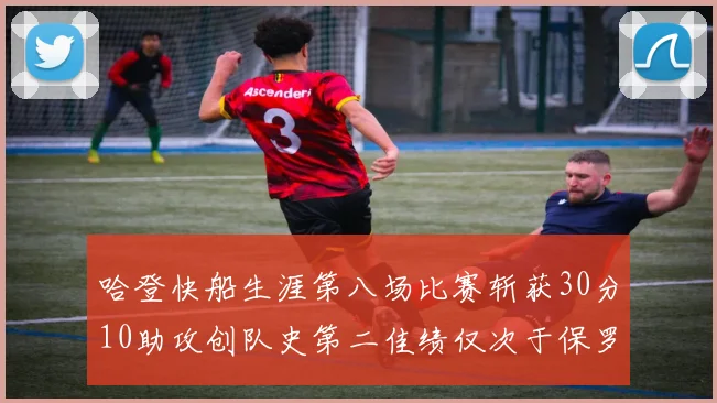 哈登快船生涯第八场比赛斩获30分10助攻创队史第二佳绩仅次于保罗