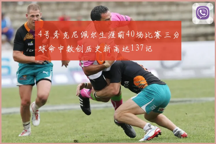 4号秀克尼佩尔生涯前40场比赛三分球命中数创历史新高达137记