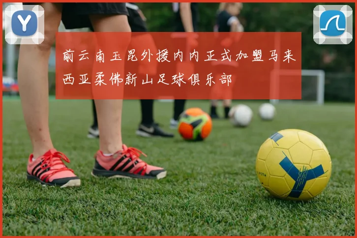 前云南玉昆外援内内正式加盟马来西亚柔佛新山足球俱乐部