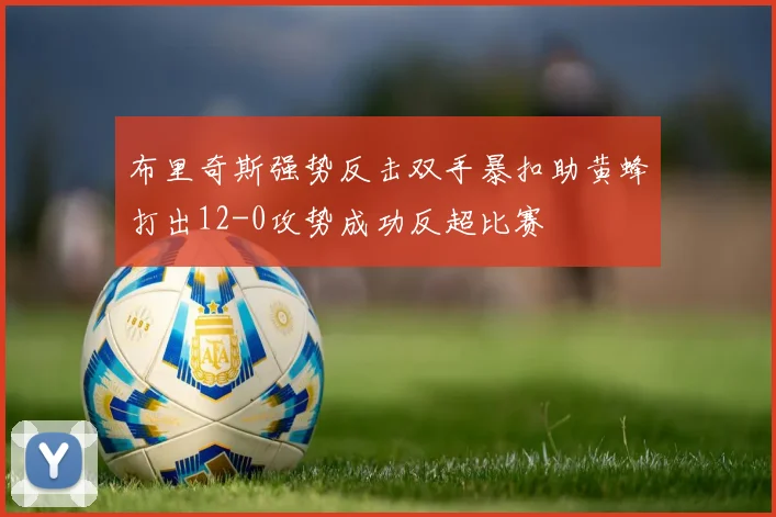 布里奇斯强势反击双手暴扣助黄蜂打出12-0攻势成功反超比赛